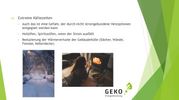 Extreme Kältezeiten Auch das ist eine Gefahr, der durch nicht stromgebundene Heizoptionen entgegnet werden kann Holzöfen, Spiritusöfen, wenn der Strom ausfällt Reduzierung der Wärmeverluste der Gebäudehülle (Dächer, Wände, Fenster, Kellerdecke)